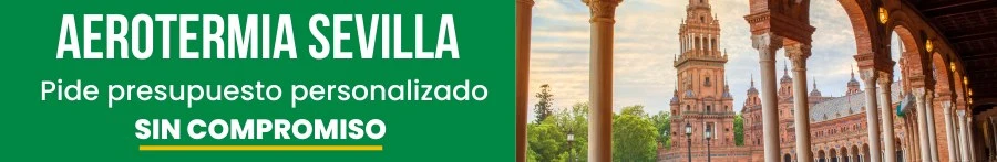 Aerotermia Sevilla: Pide presupuesto personalizado sin compromiso